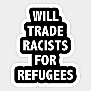 WILL TRADE RACISTS FOR REFUGEES Sticker